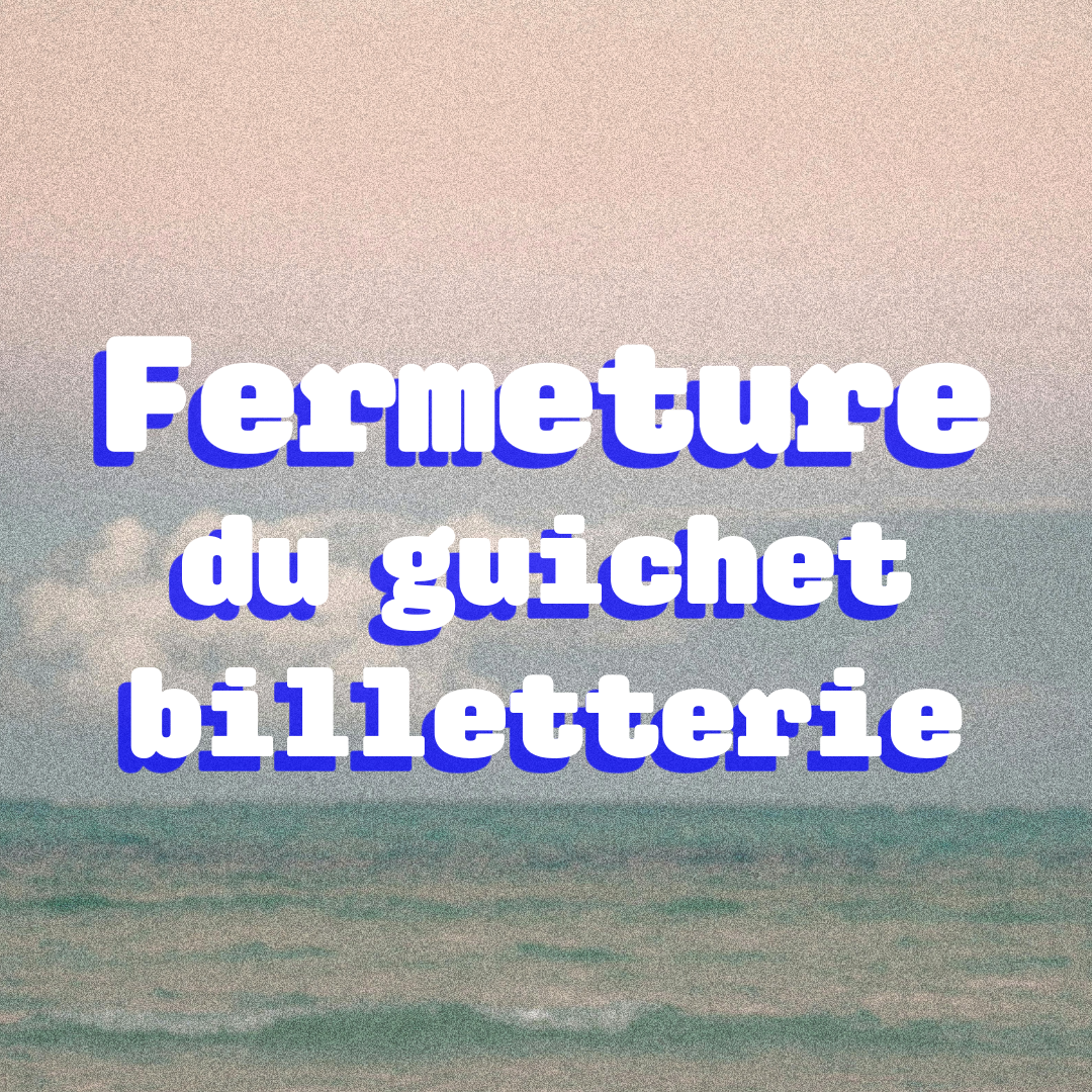 Fermeture du guichet de la billetterie